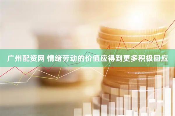 广州配资网 情绪劳动的价值应得到更多积极回应